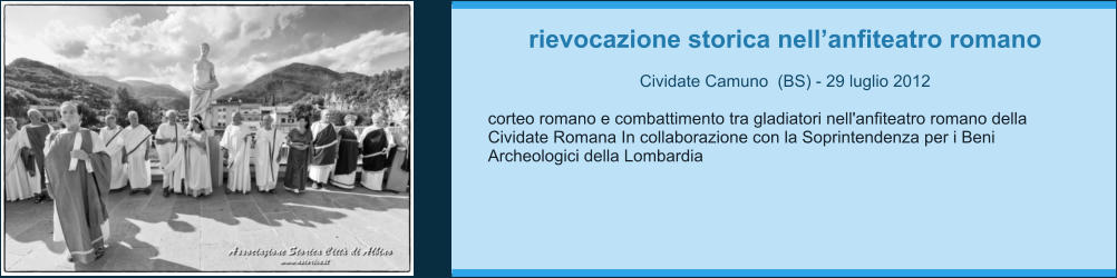 rievocazione storica nell’anfiteatro romano  Cividate Camuno  (BS) - 29 luglio 2012  corteo romano e combattimento tra gladiatori nell'anfiteatro romano della Cividate Romana In collaborazione con la Soprintendenza per i Beni Archeologici della Lombardia