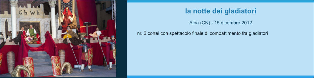 la notte dei gladiatori  Alba (CN) - 15 dicembre 2012  nr. 2 cortei con spettacolo finale di combattimento fra gladiatori