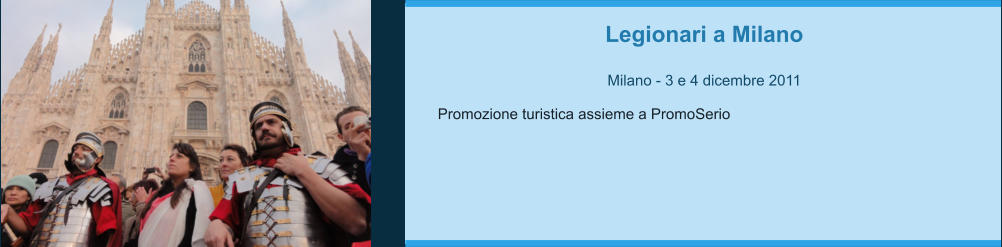 Legionari a Milano  Milano - 3 e 4 dicembre 2011  Promozione turistica assieme a PromoSerio