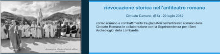 rievocazione storica nell’anfiteatro romano  Cividate Camuno  (BS) - 29 luglio 2012  corteo romano e combattimento tra gladiatori nell'anfiteatro romano della Cividate Romana In collaborazione con la Soprintendenza per i Beni Archeologici della Lombardia