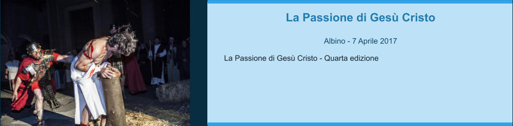 La Passione di Gesù Cristo  Albino - 7 Aprile 2017  La Passione di Gesù Cristo - Quarta edizione