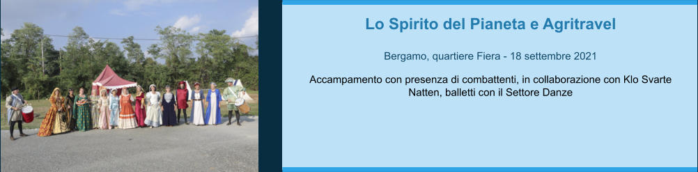 Lo Spirito del Pianeta e Agritravel  Bergamo, quartiere Fiera - 18 settembre 2021  Accampamento con presenza di combattenti, in collaborazione con Klo Svarte Natten, balletti con il Settore Danze