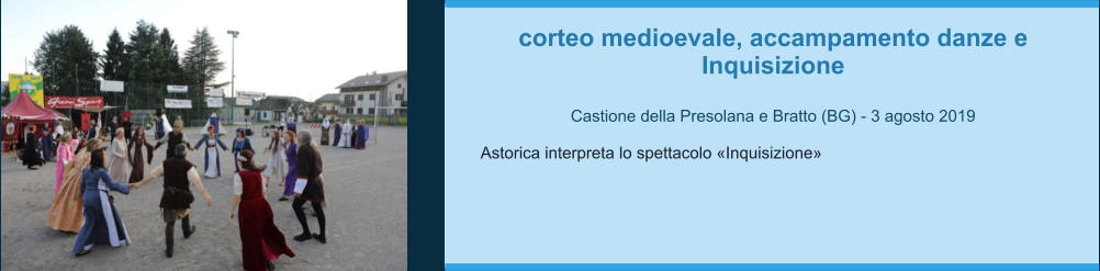 corteo medioevale, accampamento danze e Inquisizione  Castione della Presolana e Bratto (BG) - 3 agosto 2019  Astorica interpreta lo spettacolo «Inquisizione»