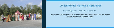 Lo Spirito del Pianeta e Agritravel  Bergamo, quartiere Fiera - 18 settembre 2021  Accampamento con presenza di combattenti, in collaborazione con Klo Svarte Natten, balletti con il Settore Danze