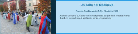 Un salto nel Medioevo  Roncola San Bernardo (BG) - 29 ottobre 2022  Campo Medioevale, danze con coinvolgimento del pubblico, intrattenimento bambini, combattimenti, spettacolo serale L’Inquisizione