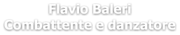 Flavio Baleri Combattente e danzatore