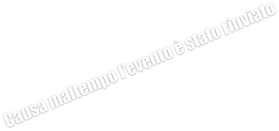 Causa maltempo l’evento è stato rinviato