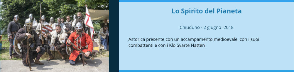 Lo Spirito del Pianeta  Chiuduno - 2 giugno  2018  Astorica presente con un accampamento medioevale, con i suoi combattenti e con i Klo Svarte Natten