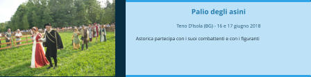 Palio degli asini  Teno D’Isola (BG) - 16 e 17 giugno 2018  Astorica partecipa con i suoi combattenti e con i figuranti