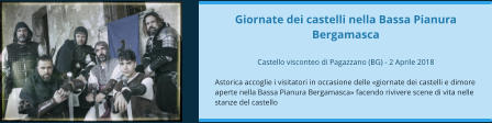 Giornate dei castelli nella Bassa Pianura Bergamasca  Castello visconteo di Pagazzano (BG) - 2 Aprile 2018  Astorica accoglie i visitatori in occasione delle «giornate dei castelli e dimore aperte nella Bassa Pianura Bergamasca» facendo rivivere scene di vita nelle stanze del castello