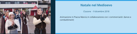 Natale nel Medioevo  Clusone  - 9 dicembre 2018  Animazione in Piazza Manzù in collaborazione con i commercianti: danze e combattimenti