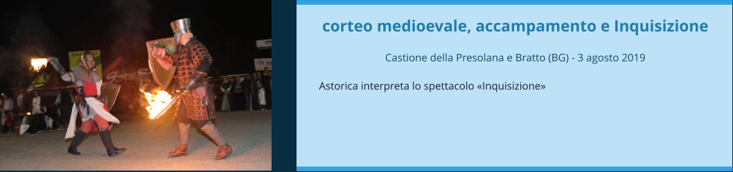 corteo medioevale, accampamento e Inquisizione  Castione della Presolana e Bratto (BG) - 3 agosto 2019  Astorica interpreta lo spettacolo «Inquisizione»