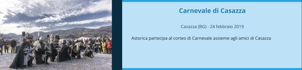 Carnevale di Casazza  Casazza (BG) - 24 febbraio 2019  Astorica partecipa al corteo di Carnevale assieme agli amici di Casazza