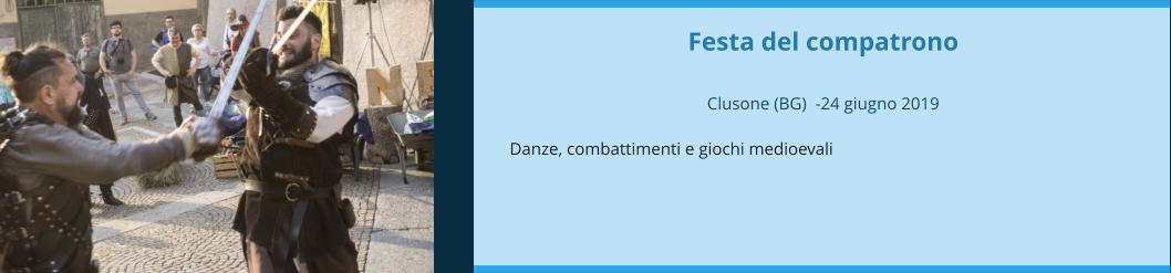Festa del compatrono  Clusone (BG)  -24 giugno 2019  Danze, combattimenti e giochi medioevali