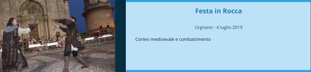 Festa in Rocca  Urgnano - 4 luglio 2019  Corteo medioevale e combattimento