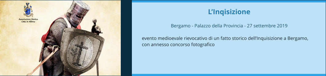 L’Inqisizione  Bergamo - Palazzo della Provincia - 27 settembre 2019  evento medioevale rievocativo di un fatto storico dell’Inquisizione a Bergamo, con annesso concorso fotografico