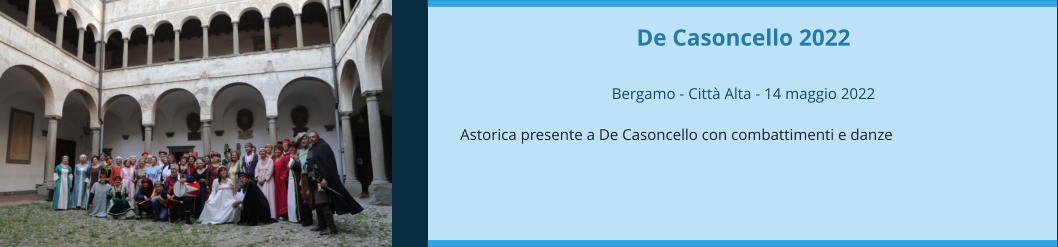 De Casoncello 2022  Bergamo - Città Alta - 14 maggio 2022  Astorica presente a De Casoncello con combattimenti e danze