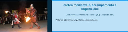 corteo medioevale, accampamento e Inquisizione  Castione della Presolana e Bratto (BG) - 3 agosto 2019  Astorica interpreta lo spettacolo «Inquisizione»