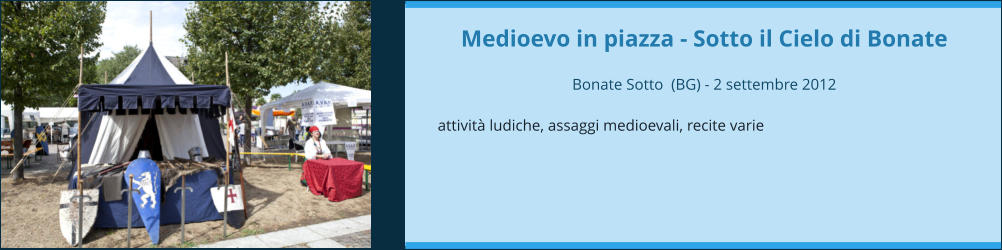 Medioevo in piazza - Sotto il Cielo di Bonate  Bonate Sotto  (BG) - 2 settembre 2012  attività ludiche, assaggi medioevali, recite varie