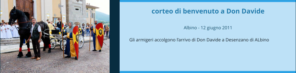 corteo di benvenuto a Don Davide  Albino - 12 giugno 2011  Gli armigeri accolgono l’arrivo di Don Davide a Desenzano di ALbino